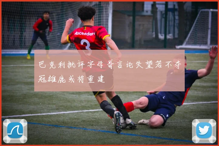 巴克利批评字母哥言论失望若不夺冠雄鹿或将重建