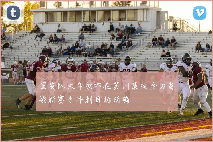 国安队大年初四在苏州集结全力备战新赛季冲刺目标明确