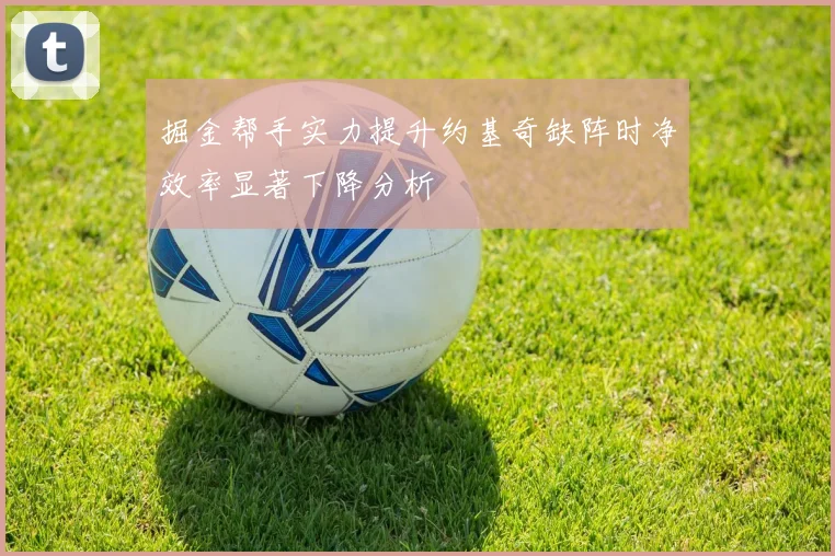 掘金帮手实力提升约基奇缺阵时净效率显著下降分析